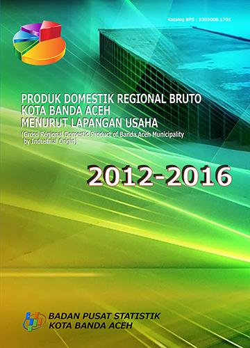 Gross Regional Domestic Product of Banda Aceh Municipality by Industrial Origin 2012-2016