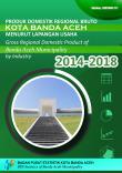 Gross Domestic Regional Product of Banda Aceh Municipality by Industrial Origin 2014-2018