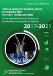 Gross Regional Domestic Product Of Banda Aceh Municipality By Industry 2017-2021