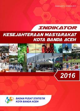 Indikator Kesejahteraan Masyarakat Kota Banda Aceh 2016